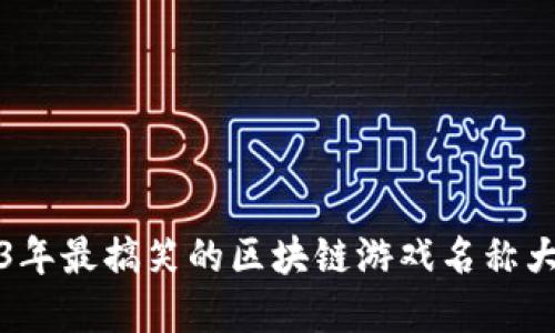 2023年最搞笑的区块链游戏名称大盘点