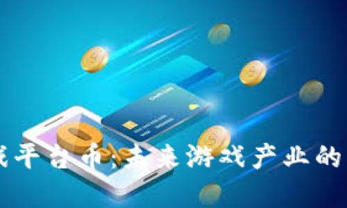 区块链游戏平台币：未来游戏产业的革命性变革