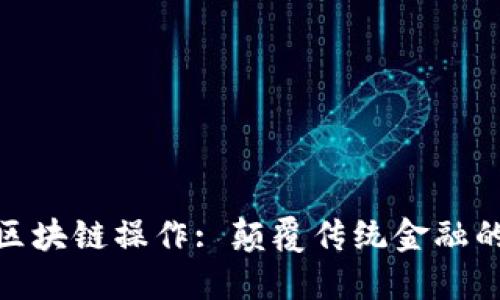 数字金融区块链操作: 颠覆传统金融的未来之路