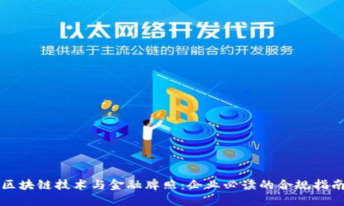 区块链技术与金融牌照：企业必读的合规指南