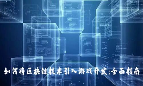 如何将区块链技术引入游戏开发:全面指南