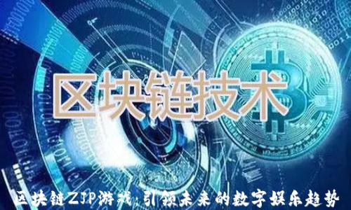 
区块链ZJP游戏：引领未来的数字娱乐趋势