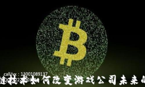 
区块链技术如何改变游戏公司未来的发展