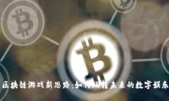 区块链游戏新思路：如何玩转未来的数字娱乐