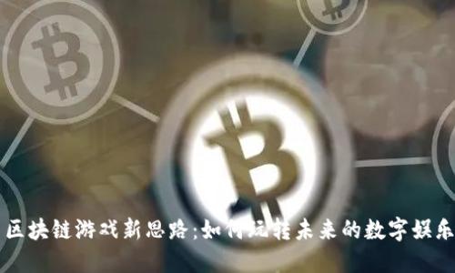 区块链游戏新思路：如何玩转未来的数字娱乐