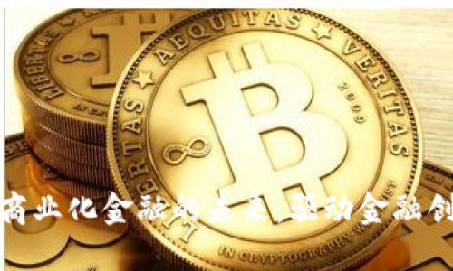 : 区块链商业化金融的未来：驱动金融创新与发展
