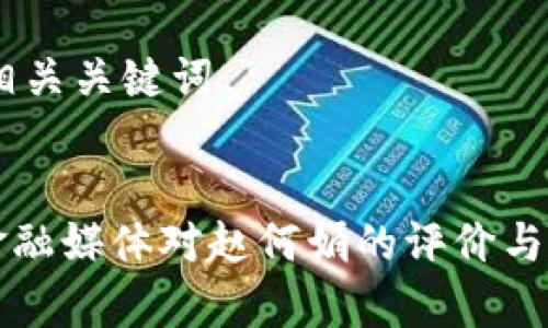 ## 和相关关键词


区块链金融媒体对赵何娟的评价与影响分析
