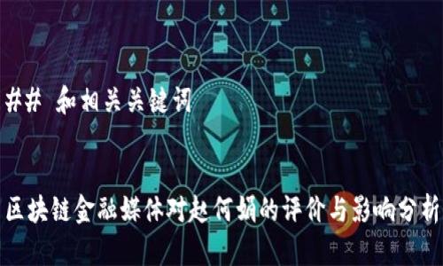 ## 和相关关键词


区块链金融媒体对赵何娟的评价与影响分析
