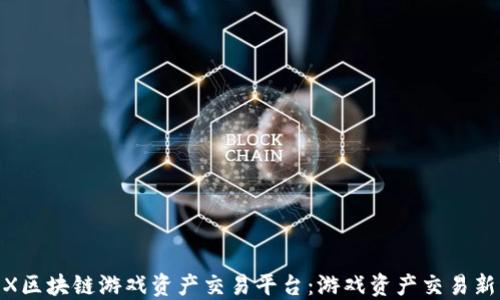 
GAEX区块链游戏资产交易平台：游戏资产交易新纪元