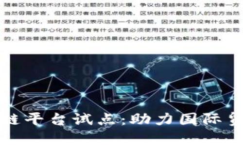 跨境金融区块链平台试点：助力国际贸易与金融创新