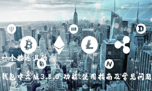 思考一个接近且的，  

小狐钱包中文版3.8.0：功能、使用指南及常见问题解答