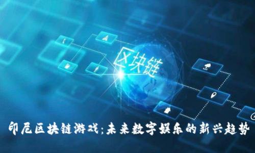 印尼区块链游戏：未来数字娱乐的新兴趋势
