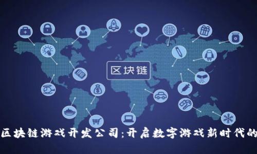 荷兰区块链游戏开发公司：开启数字游戏新时代的先锋