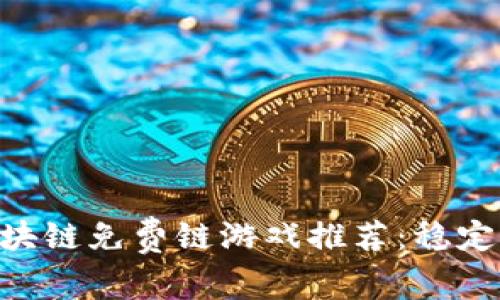 2023年最佳区块链免费链游戏推荐：稳定、安全、欢乐无穷