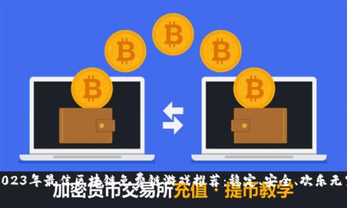 2023年最佳区块链免费链游戏推荐：稳定、安全、欢乐无穷