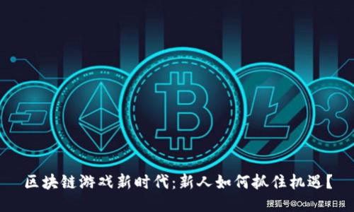 区块链游戏新时代：新人如何抓住机遇？
