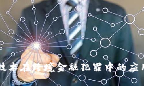 区块链技术在跨境金融犯罪中的应用与分析