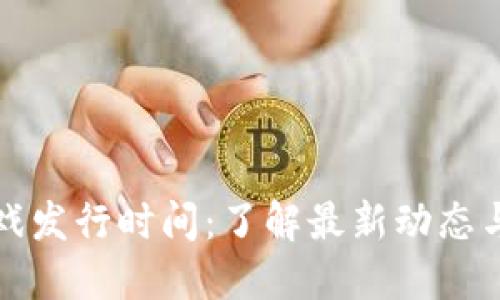 区块链游戏发行时间：了解最新动态与未来趋势