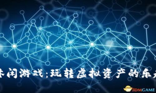 区块链休闲游戏：玩转虚拟资产的乐趣与收益