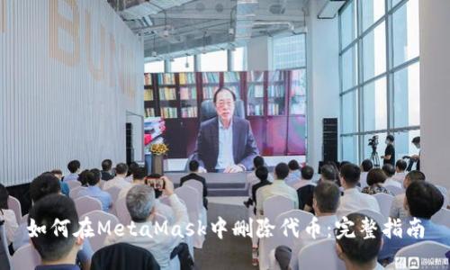 如何在MetaMask中删除代币：完整指南