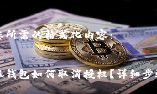 以下是您所需的格式化内容：


手机小狐钱包如何取消授权？详细步骤与攻略