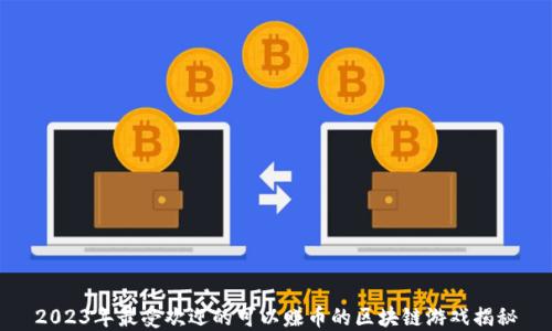 
2023年最受欢迎的可以赚币的区块链游戏揭秘