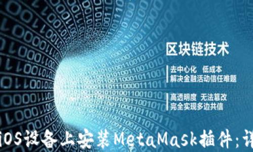 
如何在iOS设备上安装MetaMask插件：详细指南