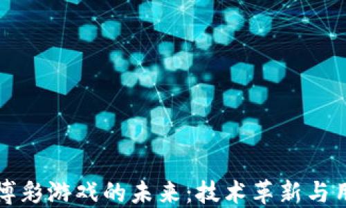 
区块链博彩游戏的未来：技术革新与用户体验