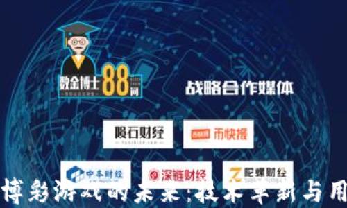 
区块链博彩游戏的未来：技术革新与用户体验