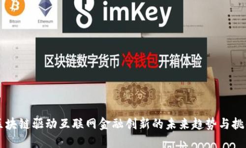 区块链驱动互联网金融创新的未来趋势与挑战