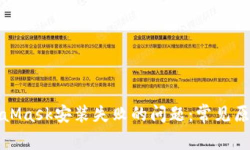 如何解决MetaMask安装失败的问题：常见原因与解决方案