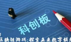 xiaozhang    韩国区块链游戏：探索未来数字娱乐的