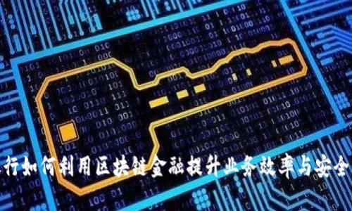 银行如何利用区块链金融提升业务效率与安全性
