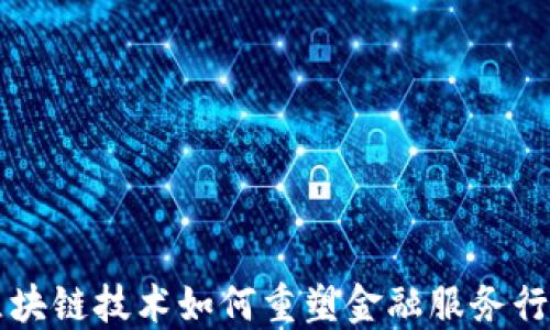 
区块链技术如何重塑金融服务行业