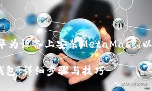 为了帮助您更好地理解如何在华为设备上安装MetaMask，以下是一个接近的和相关关键词：

华为手机如何安装MetaMask钱包：详细步骤与技巧