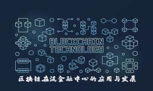区块链在泛金融中心的应用与发展