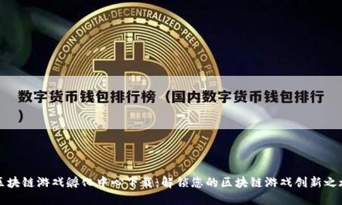 区块链游戏孵化中心下载：解锁您的区块链游戏创新之旅