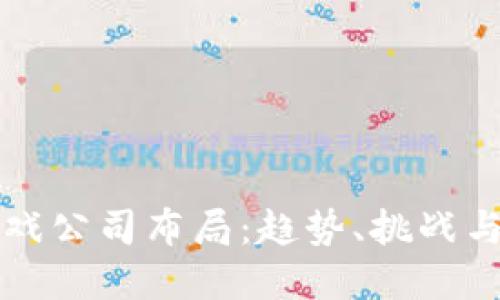 区块链游戏公司布局：趋势、挑战与未来发展