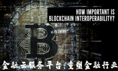 
区块链金融云服务平台：重塑金融行业的未来