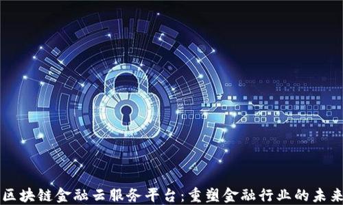 
区块链金融云服务平台：重塑金融行业的未来