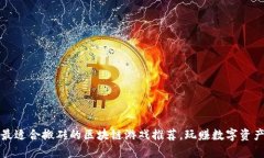 最适合搬砖的区块链游戏推荐，玩赚数字资产