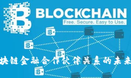 探索区块链金融合作伙伴关系的未来与挑战