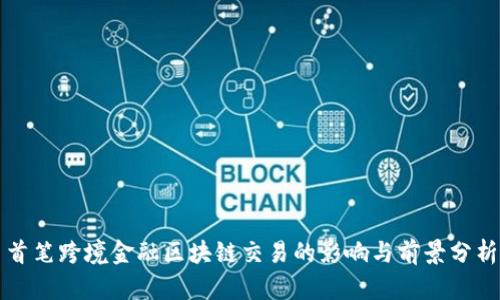 首笔跨境金融区块链交易的影响与前景分析
