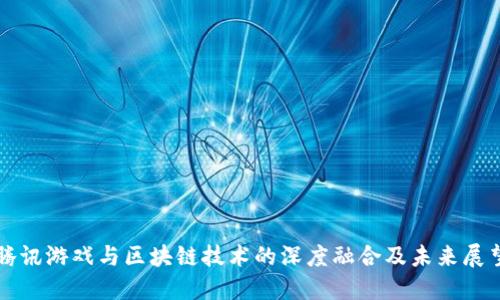 腾讯游戏与区块链技术的深度融合及未来展望