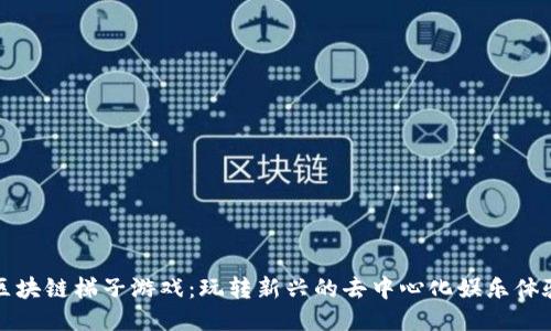 区块链梯子游戏：玩转新兴的去中心化娱乐体验