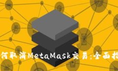 如何取消MetaMask交易：全面指南