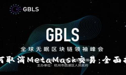 如何取消MetaMask交易：全面指南