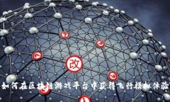 如何在区块链游戏平台中获得飞行模拟体验