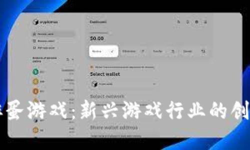 区块链孵蛋游戏：新兴游戏行业的创新与发展