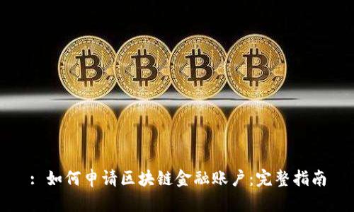 : 如何申请区块链金融账户：完整指南